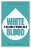 Cover of White Blood : A History of Human Milk : How Babies Have Been Fed from Antiquity to Modern Times and Why it Matters