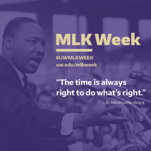 Promotional photo for UW's MLK Week showing Martin Luther King Jr. and the quote, "the time is always right to do what's right."